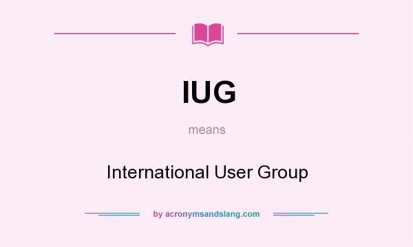 What does IUG mean? It stands for International User Group