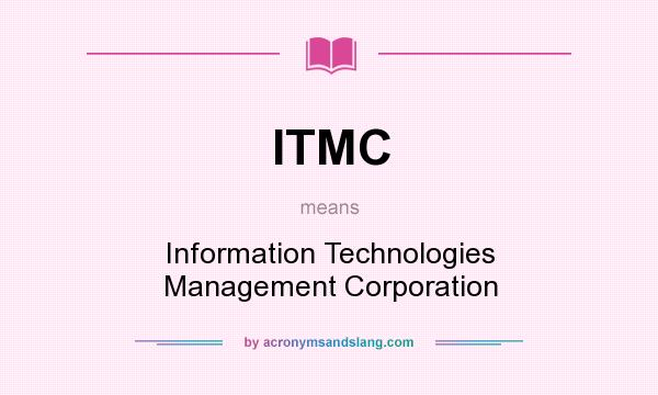What does ITMC mean? It stands for Information Technologies Management Corporation