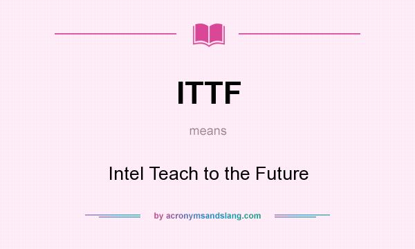 What does ITTF mean? It stands for Intel Teach to the Future