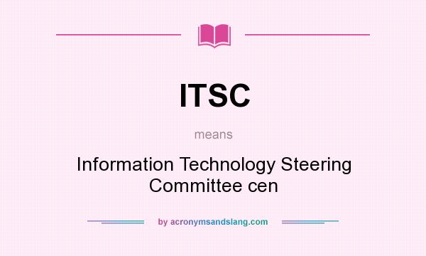 What does ITSC mean? It stands for Information Technology Steering Committee cen