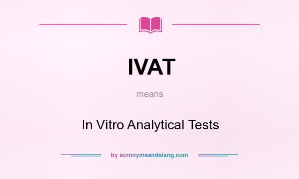What does IVAT mean? It stands for In Vitro Analytical Tests