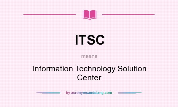 What does ITSC mean? It stands for Information Technology Solution Center