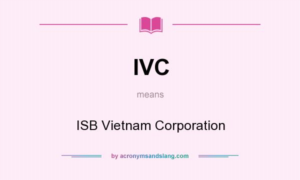 What does IVC mean? It stands for ISB Vietnam Corporation