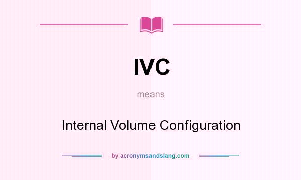 What does IVC mean? It stands for Internal Volume Configuration