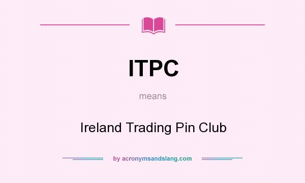 What does ITPC mean? It stands for Ireland Trading Pin Club