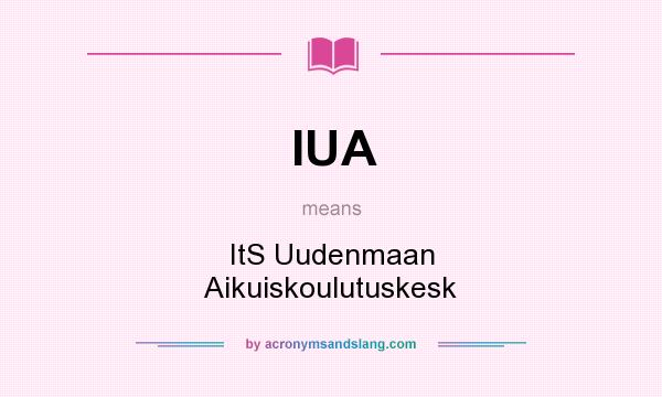 What does IUA mean? It stands for ItS Uudenmaan Aikuiskoulutuskesk