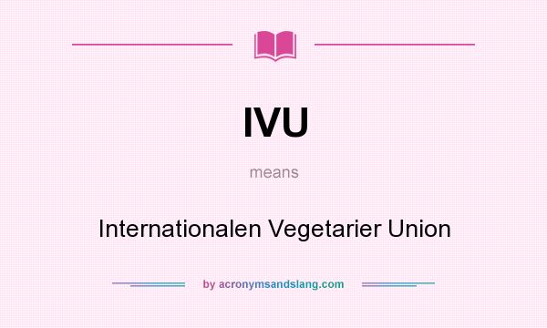 What does IVU mean? It stands for Internationalen Vegetarier Union