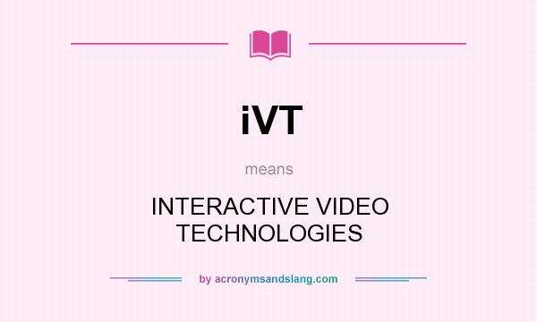 What does iVT mean? It stands for INTERACTIVE VIDEO TECHNOLOGIES