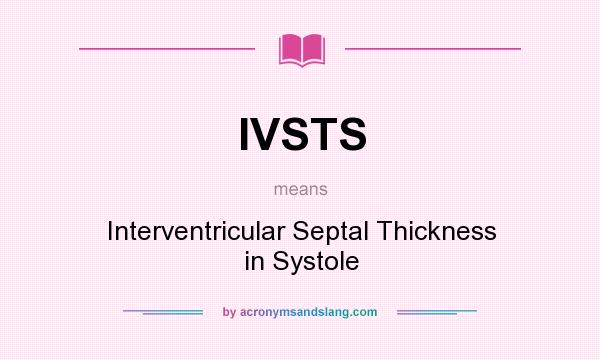 What does IVSTS mean? It stands for Interventricular Septal Thickness in Systole
