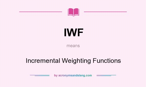 What does IWF mean? It stands for Incremental Weighting Functions