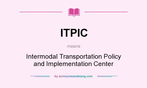 What does ITPIC mean? It stands for Intermodal Transportation Policy and Implementation Center