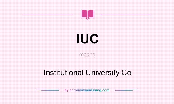 What does IUC mean? It stands for Institutional University Co