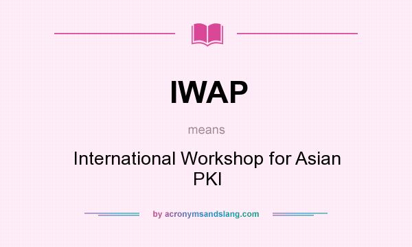 What does IWAP mean? It stands for International Workshop for Asian PKI