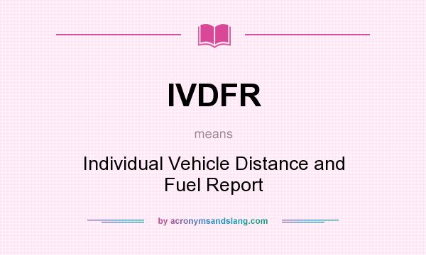 What does IVDFR mean? It stands for Individual Vehicle Distance and Fuel Report