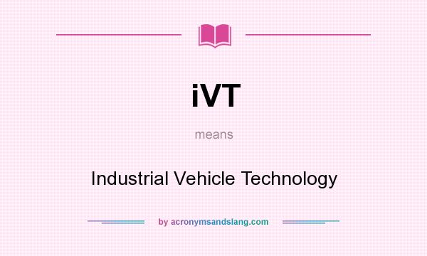 What does iVT mean? It stands for Industrial Vehicle Technology
