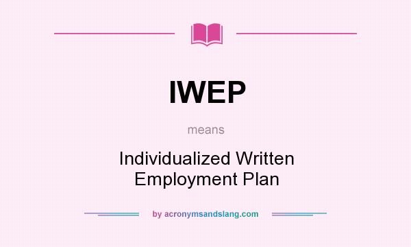 What does IWEP mean? It stands for Individualized Written Employment Plan