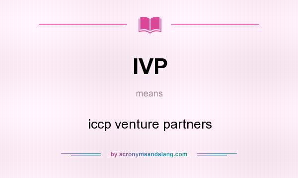 What does IVP mean? It stands for iccp venture partners