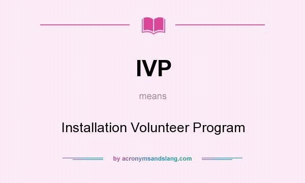 What does IVP mean? It stands for Installation Volunteer Program