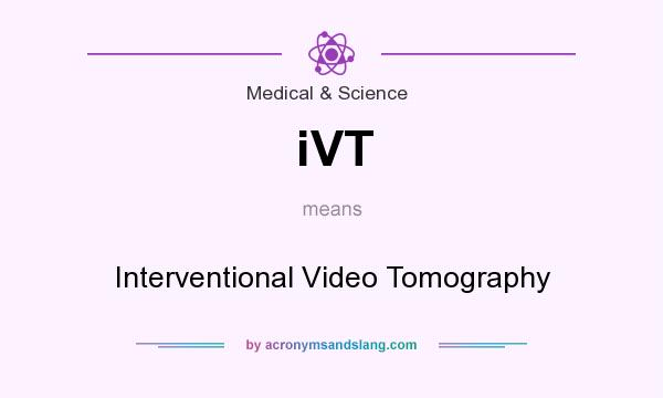 What does iVT mean? It stands for Interventional Video Tomography