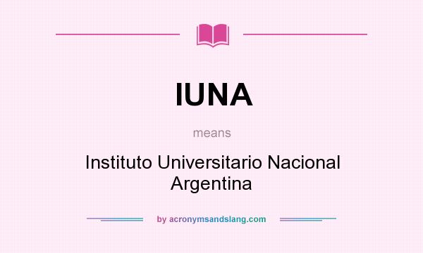 What does IUNA mean? It stands for Instituto Universitario Nacional Argentina