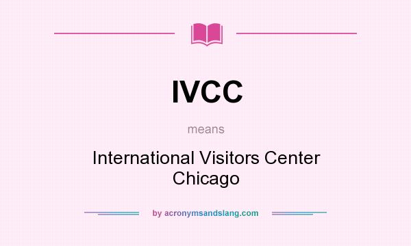 What does IVCC mean? It stands for International Visitors Center Chicago