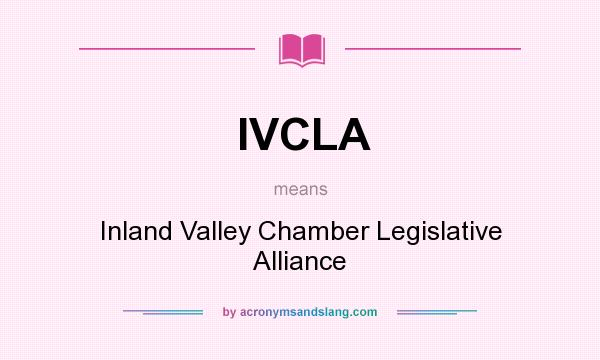 What does IVCLA mean? It stands for Inland Valley Chamber Legislative Alliance