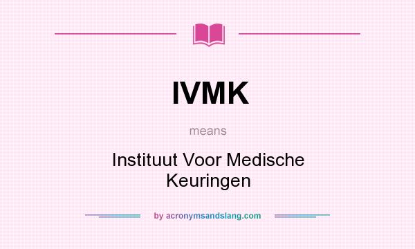 What does IVMK mean? It stands for Instituut Voor Medische Keuringen