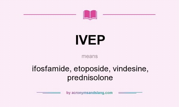 What does IVEP mean? It stands for ifosfamide, etoposide, vindesine, prednisolone
