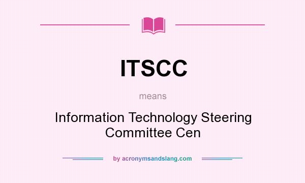 What does ITSCC mean? It stands for Information Technology Steering Committee Cen