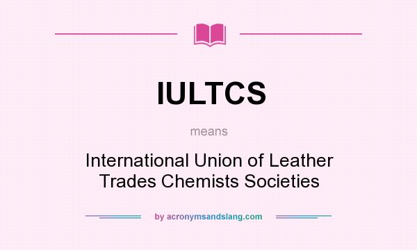 What does IULTCS mean? It stands for International Union of Leather Trades Chemists Societies