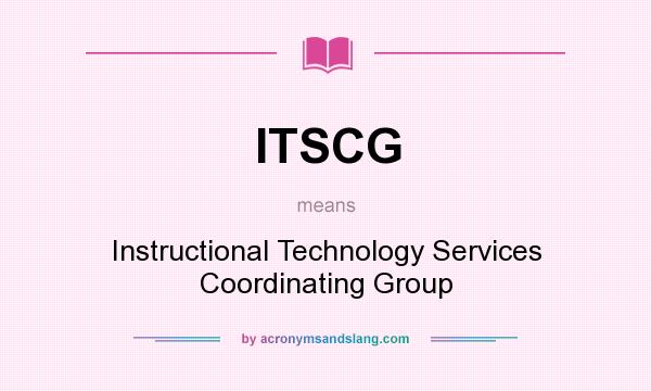 What does ITSCG mean? It stands for Instructional Technology Services Coordinating Group