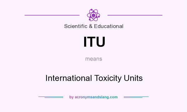 What does ITU mean? It stands for International Toxicity Units