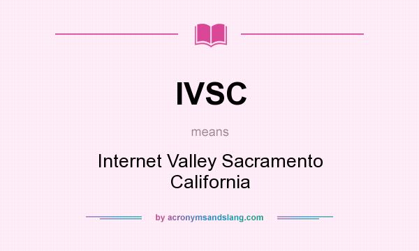 What does IVSC mean? It stands for Internet Valley Sacramento California