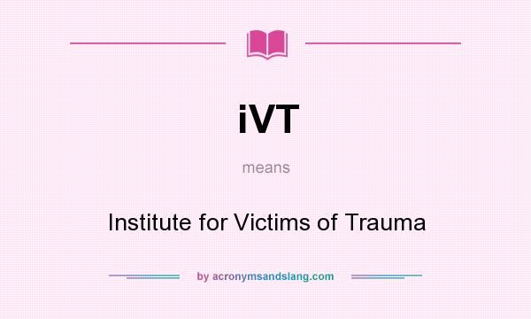 What does iVT mean? It stands for Institute for Victims of Trauma