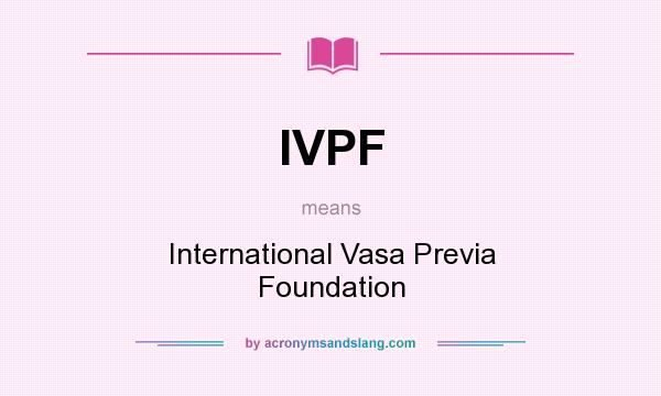 What does IVPF mean? It stands for International Vasa Previa Foundation