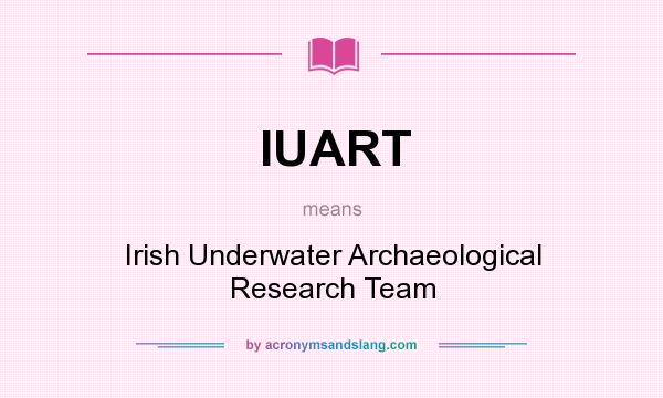 What does IUART mean? It stands for Irish Underwater Archaeological Research Team