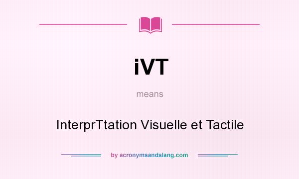 What does iVT mean? It stands for InterprTtation Visuelle et Tactile