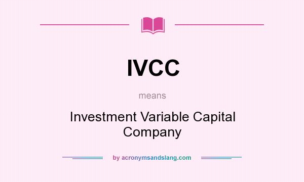 What does IVCC mean? It stands for Investment Variable Capital Company