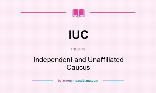What does IUC mean? It stands for Independent and Unaffiliated Caucus