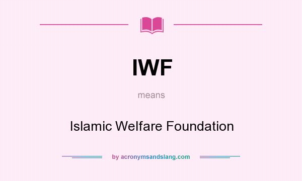 What does IWF mean? It stands for Islamic Welfare Foundation