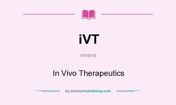 What does iVT mean? It stands for In Vivo Therapeutics