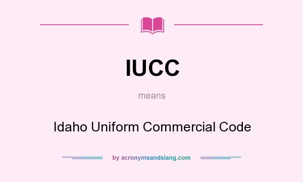 What does IUCC mean? It stands for Idaho Uniform Commercial Code