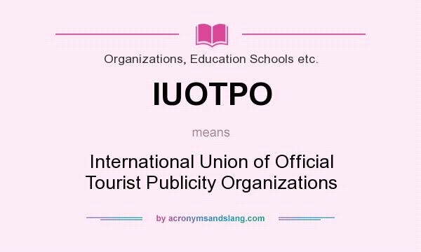 What does IUOTPO mean? It stands for International Union of Official Tourist Publicity Organizations