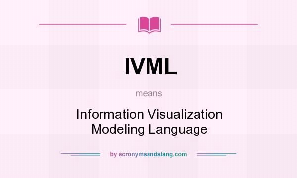 What does IVML mean? It stands for Information Visualization Modeling Language