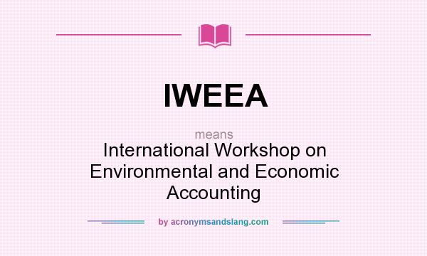 What does IWEEA mean? It stands for International Workshop on Environmental and Economic Accounting