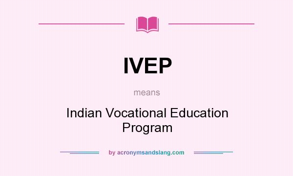 What does IVEP mean? It stands for Indian Vocational Education Program
