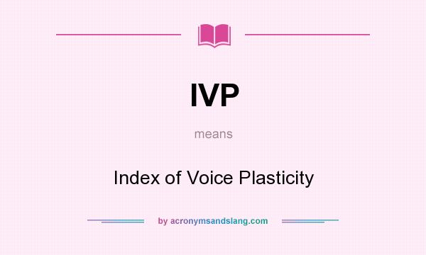 What does IVP mean? It stands for Index of Voice Plasticity