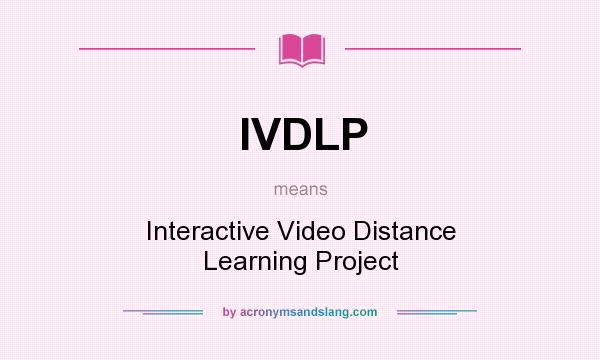 What does IVDLP mean? It stands for Interactive Video Distance Learning Project