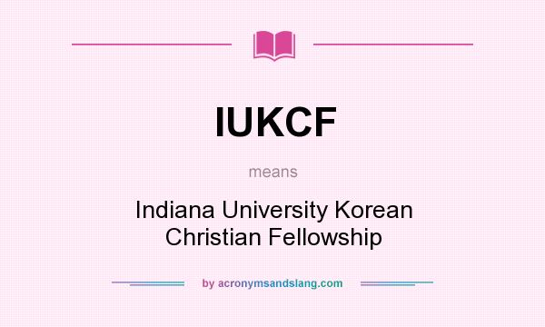 What does IUKCF mean? It stands for Indiana University Korean Christian Fellowship