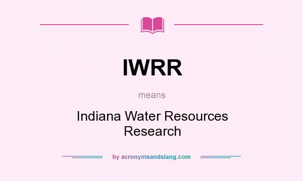 What does IWRR mean? It stands for Indiana Water Resources Research